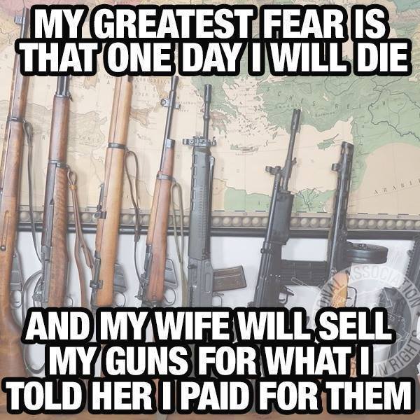 my-greatest-fear-is-that-one-day-i-will-die-and-my-wife-will-sell-my-guns-for-what-i-told-her-i-.jpg