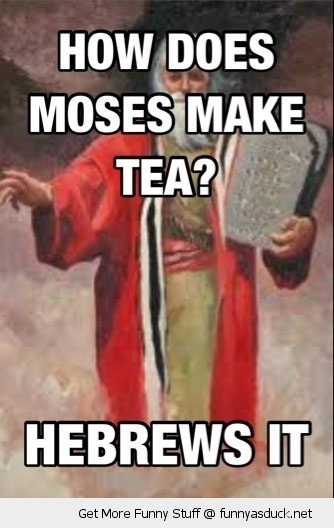 funny-jesus-moses-tea-hebrews-it-pun-joke-pics.jpg