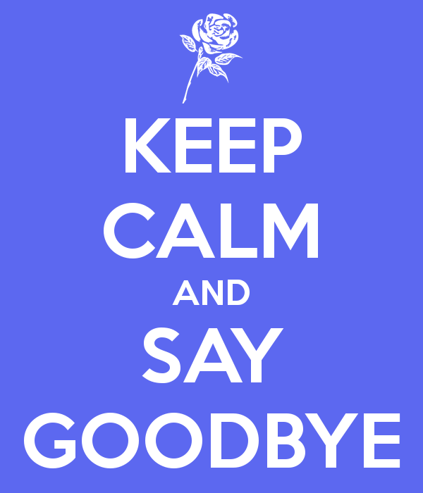 keep-calm-and-say-goodbye-7_520aa773e087c33c3674dc3c.png